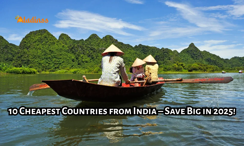 Top 10 Cheapest Countries to Visit from India in 2025