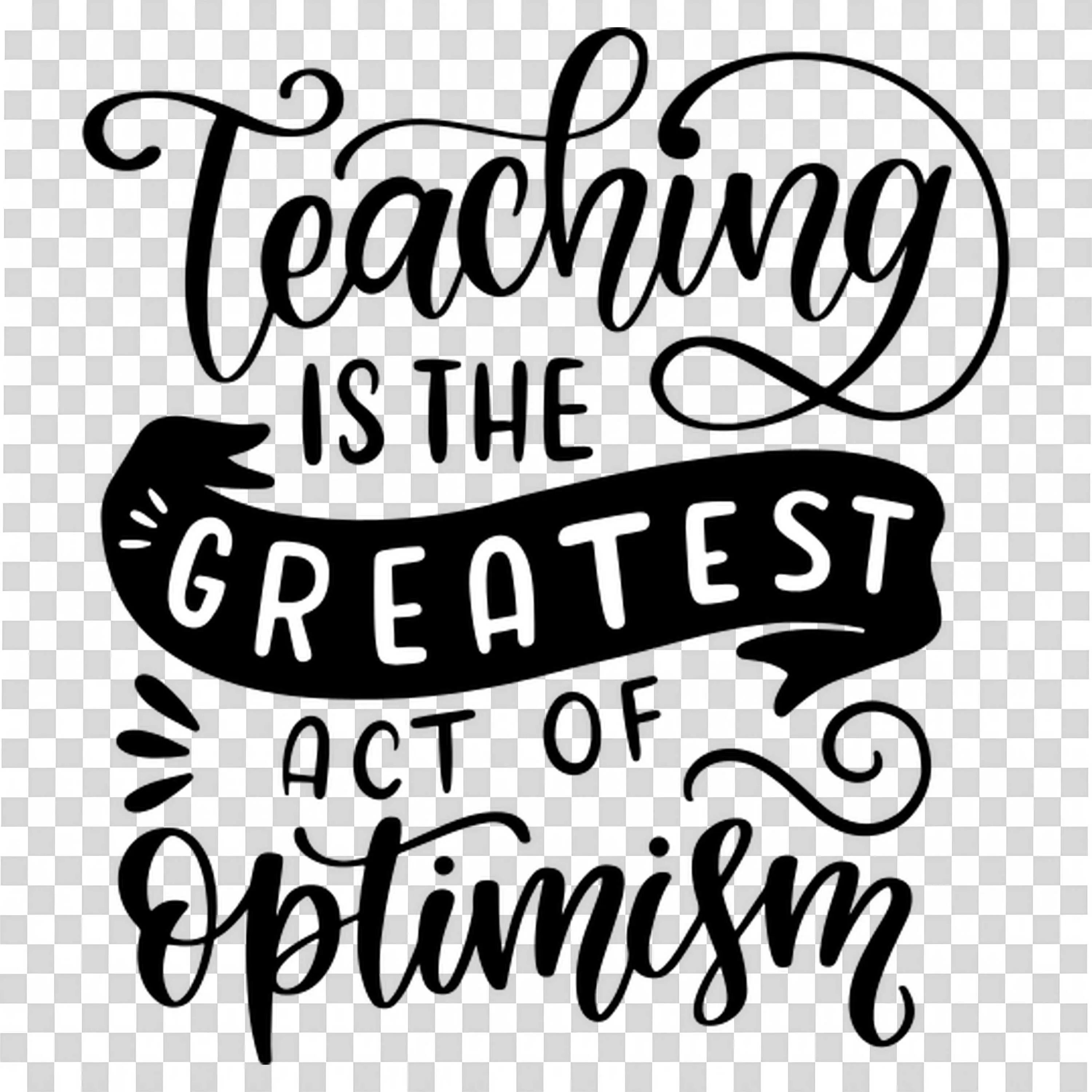 Teaching Is the Greatest Act Of Optimism Black Lettering Png