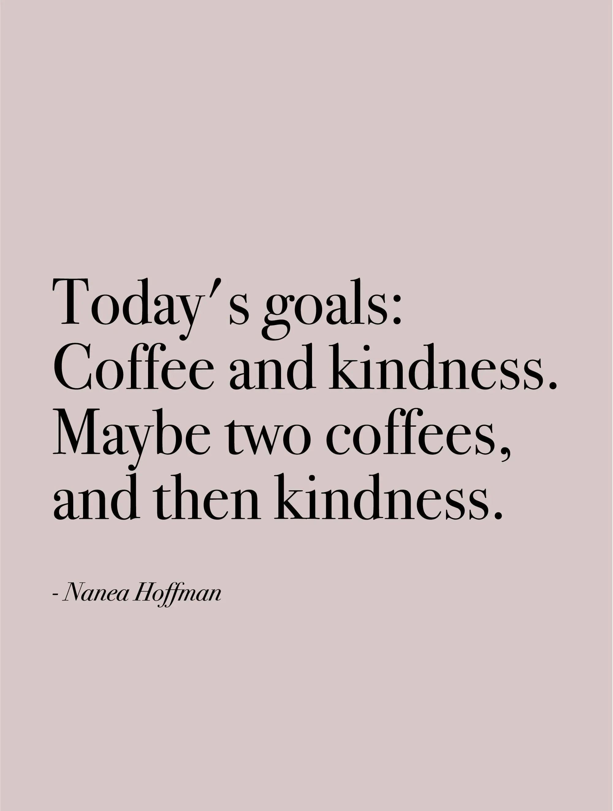 Todays Goals Include Kindness Coffee and Mindfulness